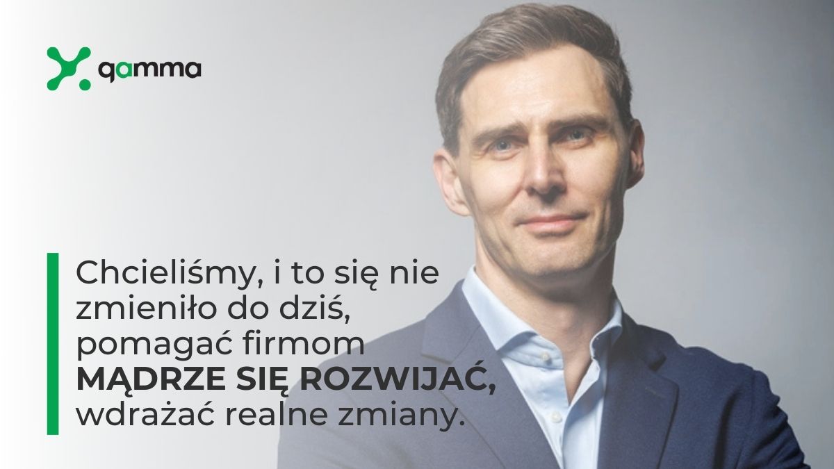 Gamma - Michał Wasilewski: chcemy wdrażać realne zmiany
