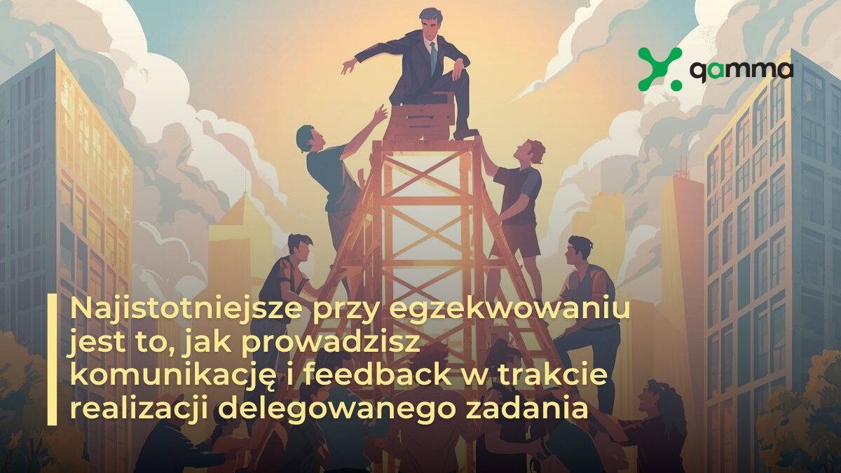 Gamma - Jak egzekwować delegowane zadania bez utraty zaufania zespołu?